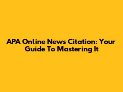 APA Online News Citation: Your Guide To Mastering It