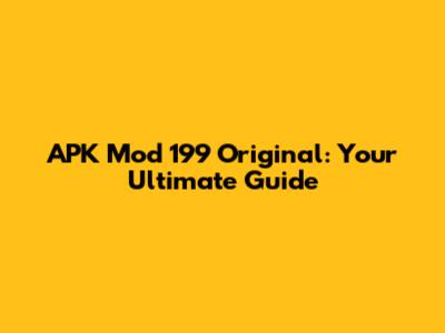 APK Mod 199 Original: Your Ultimate Guide