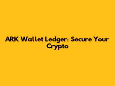 ARK Wallet Ledger: Secure Your Crypto