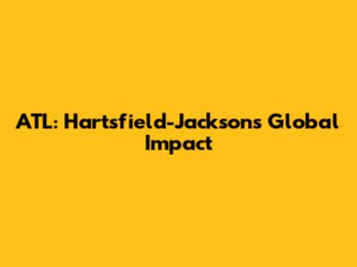 ATL: Hartsfield-Jackson's Global Impact