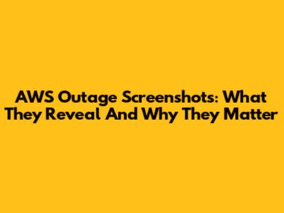 AWS Outage Screenshots: What They Reveal And Why They Matter