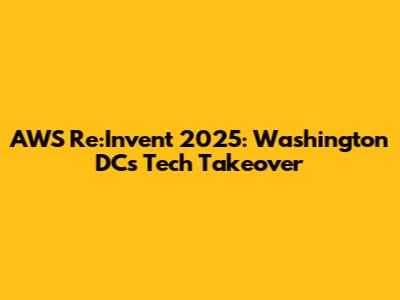 AWS Re:Invent 2025: Washington DC's Tech Takeover