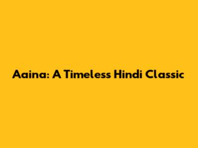 Aaina: A Timeless Hindi Classic