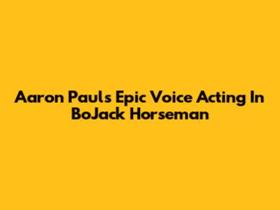 Aaron Paul's Epic Voice Acting In BoJack Horseman