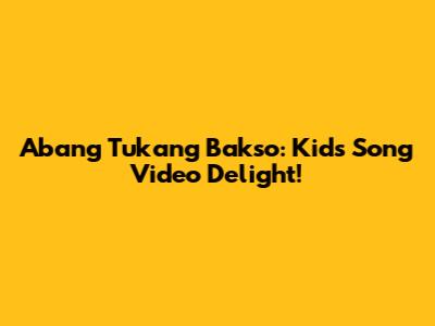 Abang Tukang Bakso: Kids Song Video Delight!