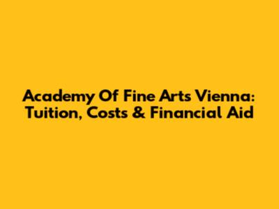 Academy Of Fine Arts Vienna: Tuition, Costs & Financial Aid