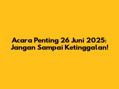 Acara Penting 26 Juni 2025: Jangan Sampai Ketinggalan!