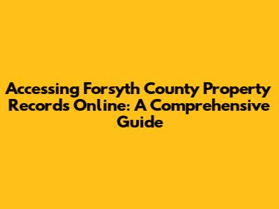 Accessing Forsyth County Property Records Online: A Comprehensive Guide