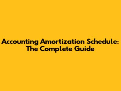 Accounting Amortization Schedule: The Complete Guide