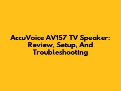 AccuVoice AV157 TV Speaker: Review, Setup, And Troubleshooting