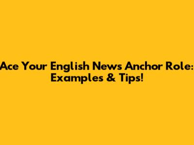 Ace Your English News Anchor Role: Examples & Tips!