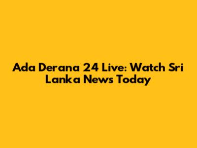 Ada Derana 24 Live: Watch Sri Lanka News Today