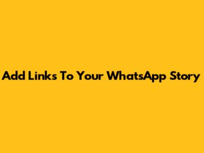 Add Links To Your WhatsApp Story