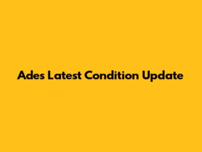 Ade's Latest Condition Update