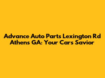 Advance Auto Parts Lexington Rd Athens GA: Your Car's Savior