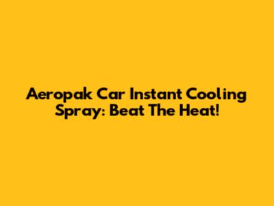 Aeropak Car Instant Cooling Spray: Beat The Heat!