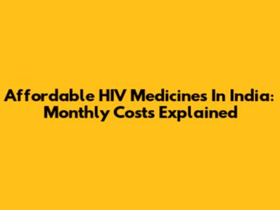 Affordable HIV Medicines In India: Monthly Costs Explained