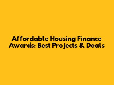 Affordable Housing Finance Awards: Best Projects & Deals