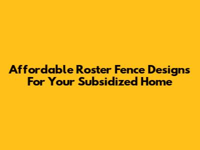 Affordable Roster Fence Designs For Your Subsidized Home