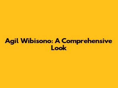Agil Wibisono: A Comprehensive Look