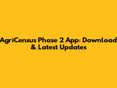 AgriCensus Phase 2 App: Download & Latest Updates