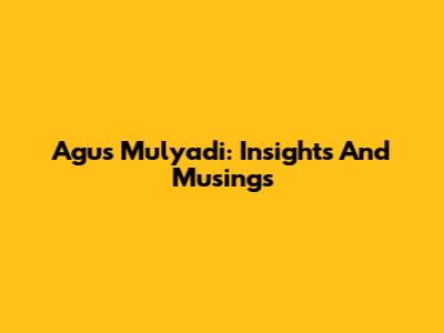 Agus Mulyadi: Insights And Musings