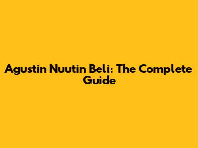 Agustin Nuutin Beli: The Complete Guide