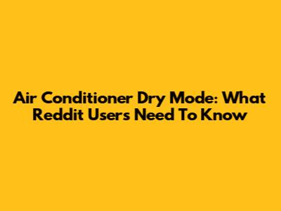 Air Conditioner Dry Mode: What Reddit Users Need To Know