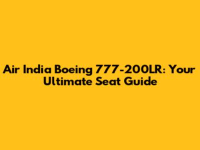 Air India Boeing 777-200LR: Your Ultimate Seat Guide