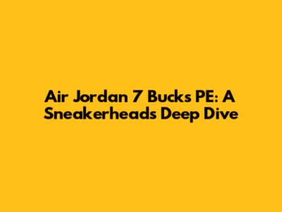 Air Jordan 7 Bucks PE: A Sneakerhead's Deep Dive