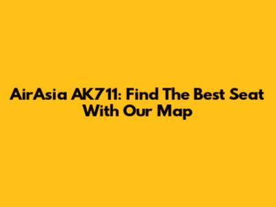AirAsia AK711: Find The Best Seat With Our Map