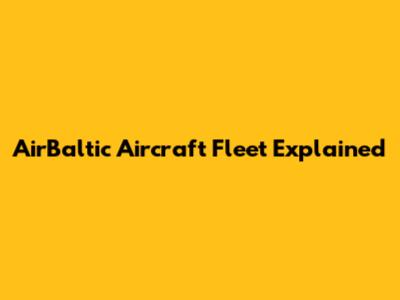 AirBaltic Aircraft Fleet Explained