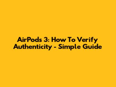 AirPods 3: How To Verify Authenticity - Simple Guide