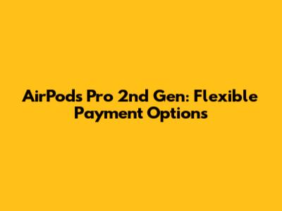 AirPods Pro 2nd Gen: Flexible Payment Options