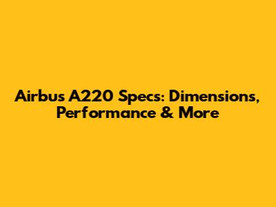 Airbus A220 Specs: Dimensions, Performance & More