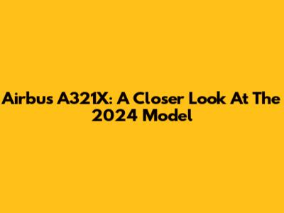Airbus A321X: A Closer Look At The 2024 Model