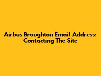 Airbus Broughton Email Address: Contacting The Site
