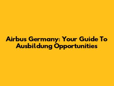Airbus Germany: Your Guide To Ausbildung Opportunities