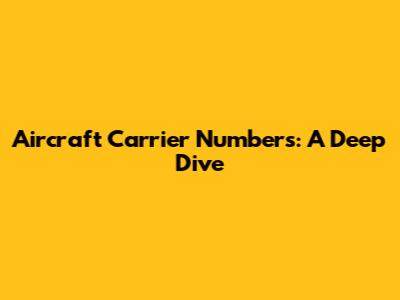 Aircraft Carrier Numbers: A Deep Dive