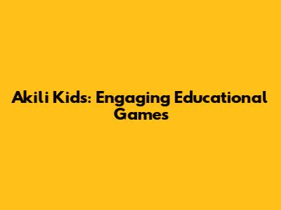 Akili Kids: Engaging Educational Games