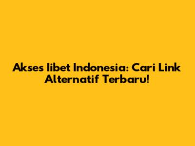 Akses Iibet Indonesia: Cari Link Alternatif Terbaru!