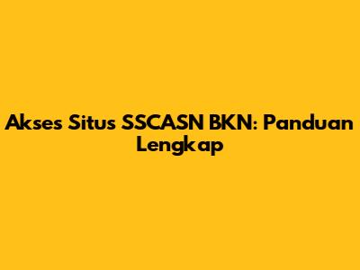 Akses Situs SSCASN BKN: Panduan Lengkap