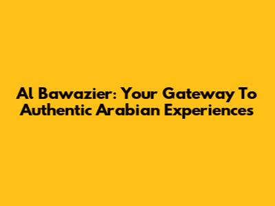 Al Bawazier: Your Gateway To Authentic Arabian Experiences