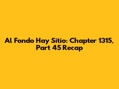 Al Fondo Hay Sitio: Chapter 1315, Part 45 Recap