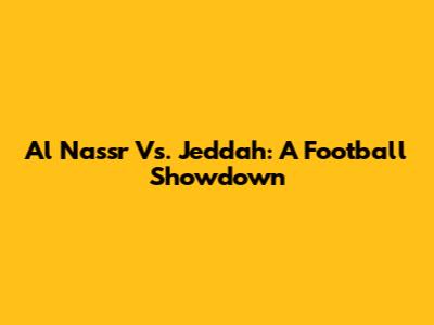 Al Nassr Vs. Jeddah: A Football Showdown