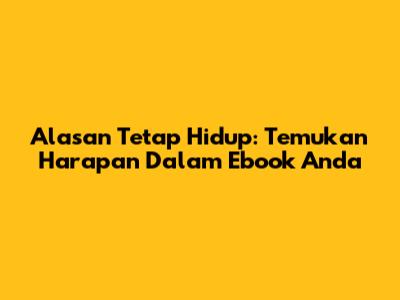 Alasan Tetap Hidup: Temukan Harapan Dalam Ebook Anda