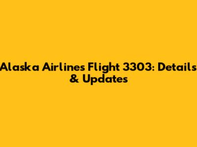 Alaska Airlines Flight 3303: Details & Updates
