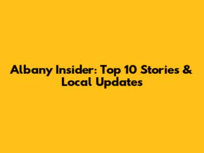 Albany Insider: Top 10 Stories & Local Updates