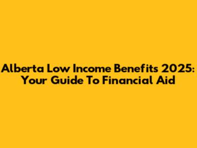 Alberta Low Income Benefits 2025: Your Guide To Financial Aid