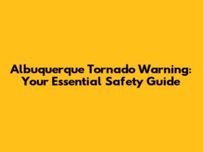 Albuquerque Tornado Warning: Your Essential Safety Guide